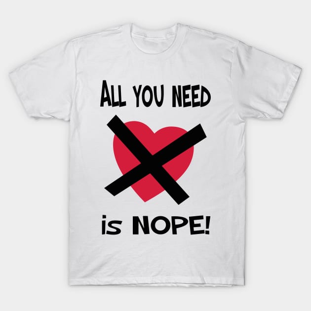 ALL YOU NEED IS NOPE! T-Shirt by BG305